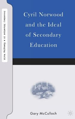 Cyril Norwood and the Ideal of Secondary Education by McCulloch, G.