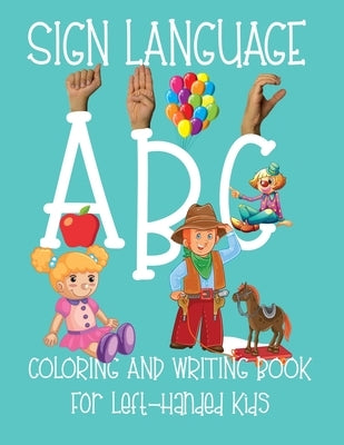 ABC Sign Language: Coloring Book For Left-Handed Kids 2-6 ASL Fingerspelling Cursive Hand Writing Practice Pages by Sign Language Coloring Books