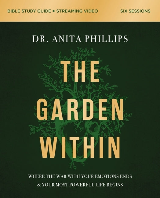 The Garden Within Bible Study Guide Plus Streaming Video: Where the War with Your Emotions Ends and Your Most Powerful Life Begins by Phillips, Anita