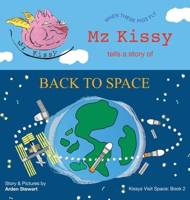 Mz Kissy Tells a Story of Back to Space: When These Pigs Fly by Stewart, Arden