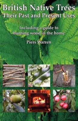British Native Trees - Their Past and Present Uses by Warren, Piers