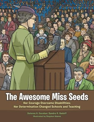 The Awesome Miss Seeds: Her Courage Overcame Disabilities; Her Determination Changed Schools and Teaching by Escobar, Dolores A.