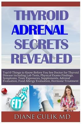 Thyroid Adrenal Secrets Revealed: 10 Things to Know before You See Your Doctor for Thyroid Disease including Lab Tests, Physical Exams Findings, Sympt by Weed, Kyle