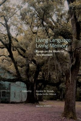 Living Language, Living Memory - Essays on the Works of Toni Morrison by Shands, Kerstin W.