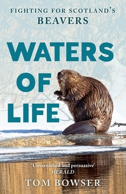 Waters of Life: Fighting for Scotland's Beavers by Bowser, Tom