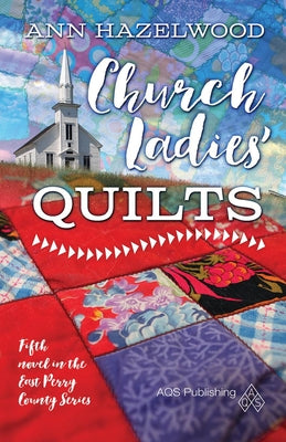 Church Ladies Quilts: East Perry County Series Book 5 of 5 by Hazelwood, Ann