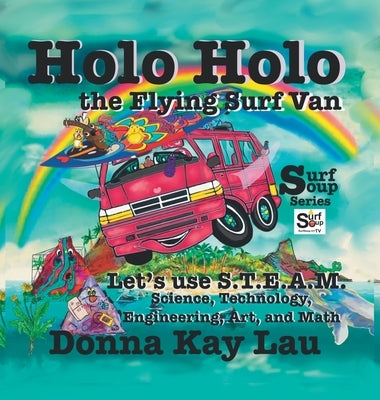 Holo Holo the Flying Surf Van: Let's Use S.T.E.A.M. Science, Technology, Engineering, and Math by Lau, Donna Kay