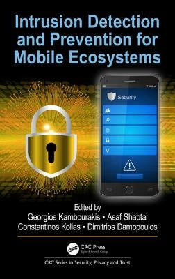 Intrusion Detection and Prevention for Mobile Ecosystems by Kambourakis, Georgios