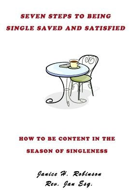 Seven Steps to Being Single Saved and Satisfied by Robinson Esq, Janice H.
