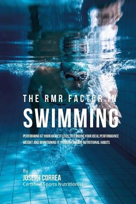 The RMR Factor in Swimming: Performing At Your Highest Level by Finding Your Ideal Performance Weight and Maintaining It through Unique Nutritiona by Correa (Certified Sports Nutritionist)
