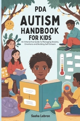 PDA Autism Handbook for Kids: An Interactive Guide to Managing Anxiety, Emotions and Building Self Esteem by Lebron, Sasha