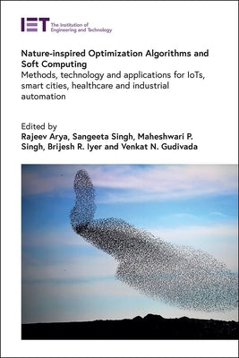 Nature-Inspired Optimization Algorithms and Soft Computing: Methods, Technology and Applications for Iots, Smart Cities, Healthcare and Industrial Aut by Arya, Rajeev