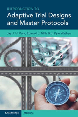 Introduction to Adaptive Trial Designs and Master Protocols by Park, Jay J. H.