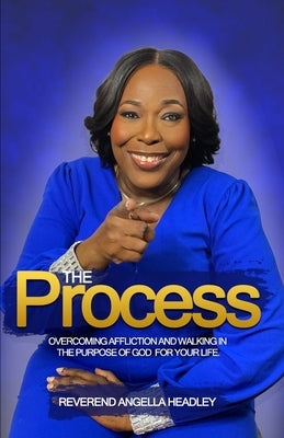 The Process: Overcoming affliction and walking in the purpose of God for your life. by Headley, Reverend Angella