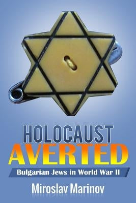 Holocaust Averted - Bulgarian Jews in World War II by Marinov Ph. D., Miroslav