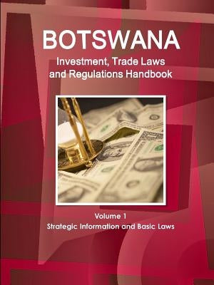 Botswana Investment, Trade Laws and Regulations Handbook Volume 1 Strategic Information and Basic Laws by Ibp, Inc
