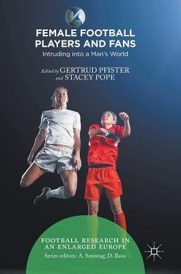 Female Football Players and Fans: Intruding Into a Man's World by Pfister, Gertrud