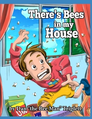 There's Bees in my House: by Dan the Bee Man Triplett by Triplett, Dan