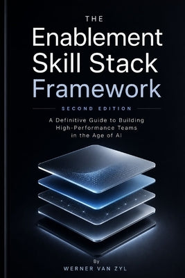 The Enablement Skill Stack: SECOND EDITION - The Definitive Guide to Building High-Performance Teams in the Age of AI by Van Zyl, Werner