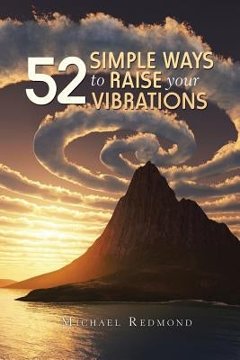 52 Simple Ways to Raise Your Vibrations by Redmond, Michael
