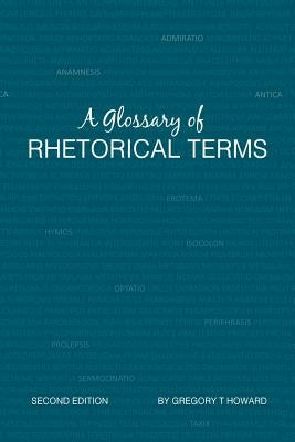 A Glossary of Rhetorical Terms: Second Edition by Howard, Greg T.