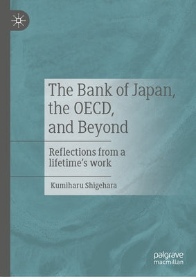 The Bank of Japan, the Oecd, and Beyond: Reflections from a Lifetime's Work by Shigehara, Kumiharu