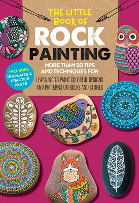 The Little Book of Rock Painting: More Than 50 Tips and Techniques for Learning to Paint Colorful Designs and Patterns on Rocks and Stones by Bac, F. Sehnaz