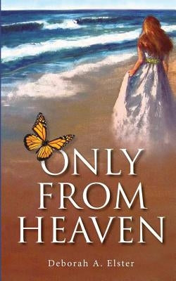 Only From Heaven by Elster, Deborah