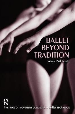 Ballet Beyond Tradition by Paskevska, Anna