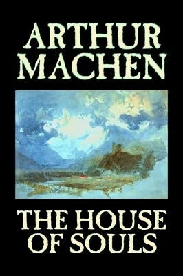 The House of Souls by Arthur Machen, Fiction, Classics, Literary, Horror by Machen, Arthur