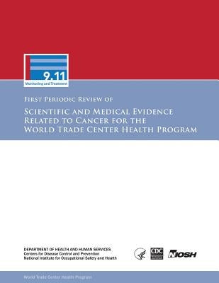 First Periodic Review of Scientific and Medical Evidence Related to Cancer for the World Trade Center Health Program by And Prevention, Centers for Disease Cont