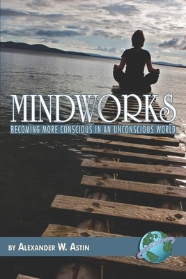 Mindworks: Becoming More Conscious in an Unvonscious World by Astin, Alexander W.