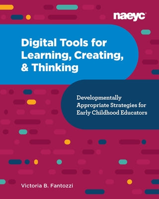 Digital Tools for Learning, Creating, and Thinking: Developmentally Appropriate Strategies for Early Childhood Educators: Developmentally Appropriate by Fantozzi, Victoria B.