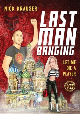 Last Man Banging: Let Me Die A Player by Krauser, Nick