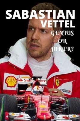 Sabastian Vettel; Genius or Joker: German formula 1 race driver retires, (insight story) by Publications, Silverbrain