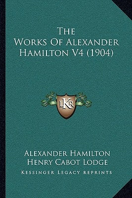 The Works Of Alexander Hamilton V4 (1904) by Hamilton, Alexander