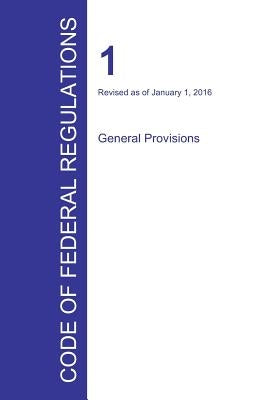 Code of Federal Regulations Title 1, Volume 1, January 1, 2016 by Office of the Federal Register