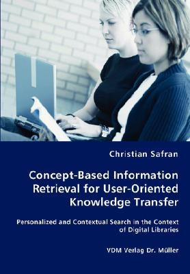 Concept-Based Information Retrieval for User-Oriented Knowledge Transfer by Safran, Christian