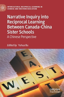 Narrative Inquiry Into Reciprocal Learning Between Canada-China Sister Schools: A Chinese Perspective by Bu, Yuhua