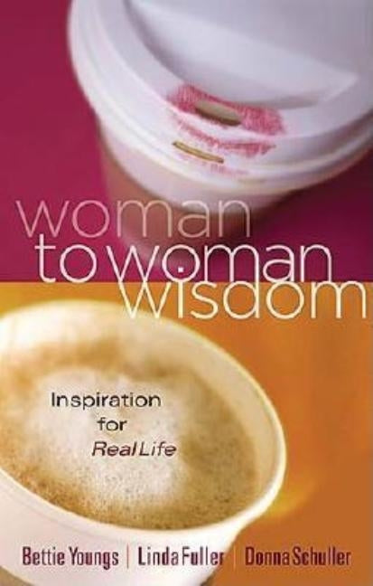 Woman to Woman Wisdom: Inspiration for Real Life by Youngs, Bettie