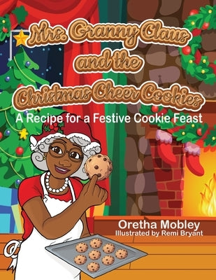 Mrs. Granny Claus and the Christmas Cheer Cookies: A Recipe for a Festive Cookie Feast by Mobley, Oretha