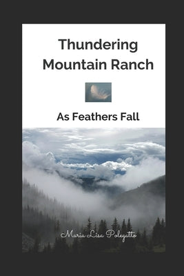 Thundering Mountain Ranch: As Feathers Fall by Polegatto, Maria Lisa