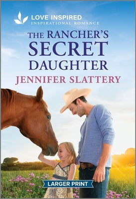 The Rancher's Secret Daughter: An Uplifting Inspirational Romance by Slattery, Jennifer