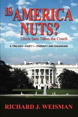 Is America Nuts?: Uncle Sam Takes the Couch by Weisman, Richard J.