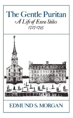 The Gentle Puritan: A Life of Ezra Stiles 1727-1795 by Morgan, Edmund S.