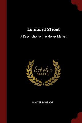Lombard Street: A Description of the Money Market by Bagehot, Walter
