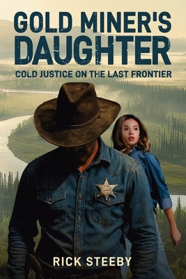 Gold Miner's Daughter: Cold Justice on the Last Frontier by Steeby, Rick