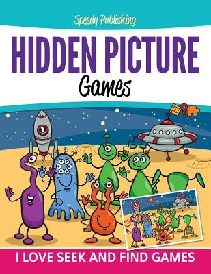 Hidden Picture Games: I Love Seek And Find Games by Speedy Publishing LLC