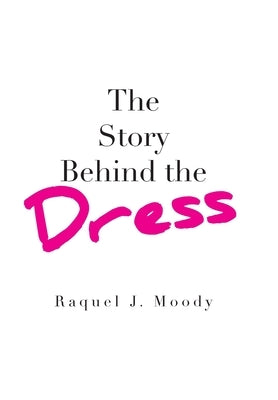 The Story Behind the Dress by Moody, Raquel J.