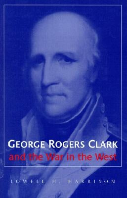 George Rogers Clark and the War in the West by Harrison, Lowell H.
